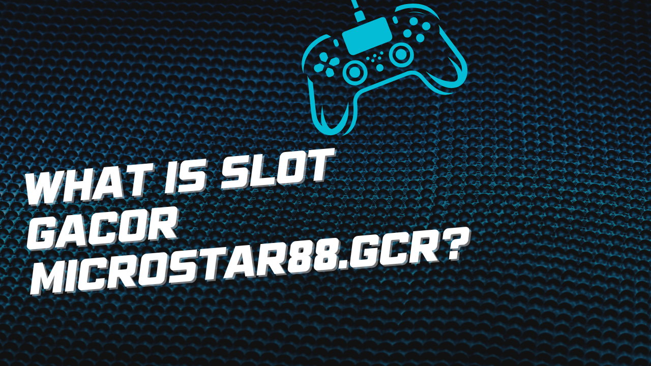 What is Slot Gacor Microstar88.gcr Image.png