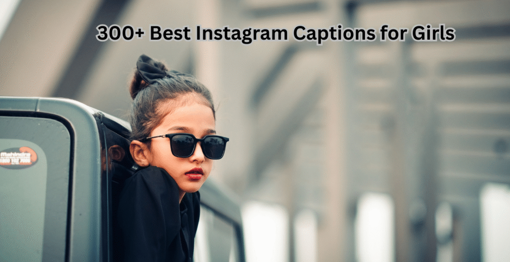 300+ Best Instagram Captions for Girls – Slay Your Feed With Style! 300+ Best Instagram Captions for Girls