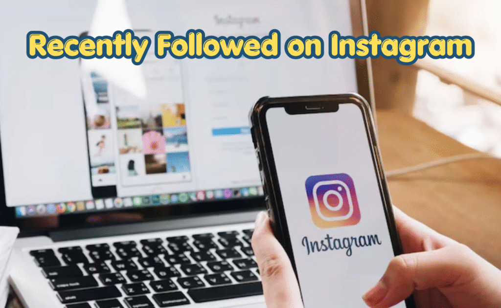 Recently Followed on Instagram: How to Check Who Someone Followed